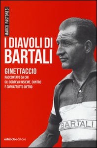 I diavoli di Bartali. Ginettaccio raccontato da chi correva insieme, contro e soprattutto dietro - Librerie.coop