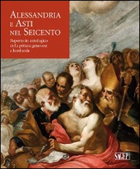 Alessandria e Asti nel seicento. Repertorio antologico della pittura genovese e lombarda - Librerie.coop