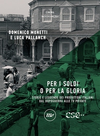 Per i soldi o per la gloria. Storie e leggende dei produttori italiani dal dopoguerra alle tv private - Librerie.coop