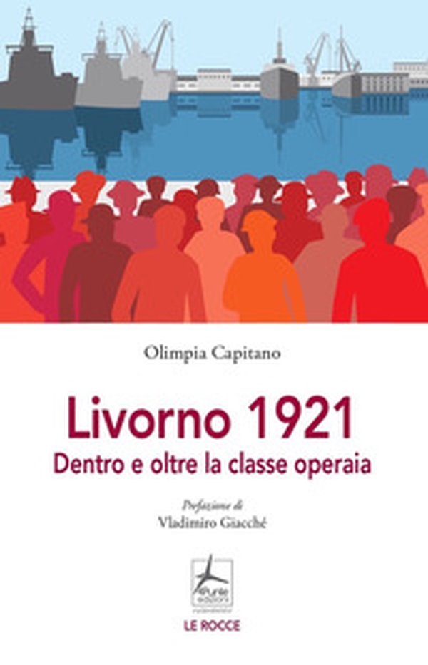 Livorno 1921. Dentro e oltre la classe operaia - Librerie.coop Livorno 1921. Dentro e oltre la classe operaia - Librerie.coop