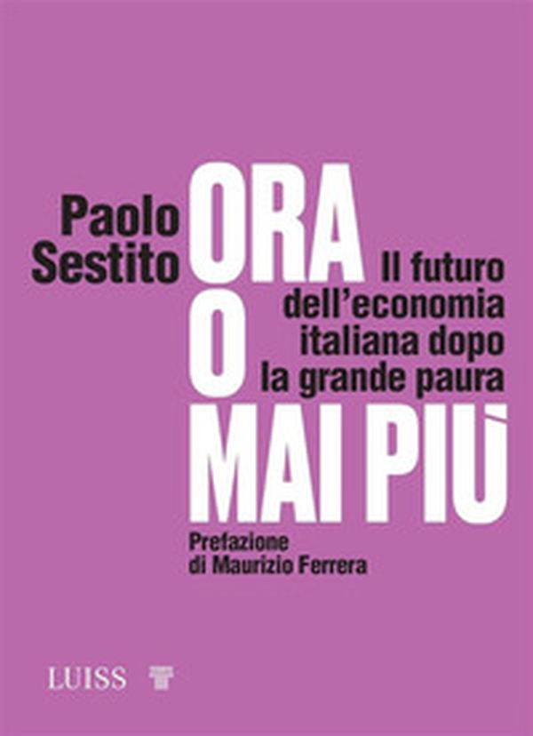 Ora o mai più. Il futuro dell'economia italiana dopo la grande paura - Librerie.coop Ora o mai più. Il futuro dell'economia italiana dopo la grande paura - Librerie.coop