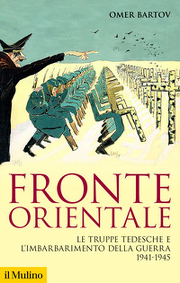 Fronte orientale. Le truppe tedesche e l'imbarbarimento della guerra 1941-1945 - Librerie.coop