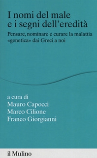 I nomi del male e i segni dell'eredità. Pensare, nominare e curare la malattia «genetica» dai greci a noi - Librerie.coop