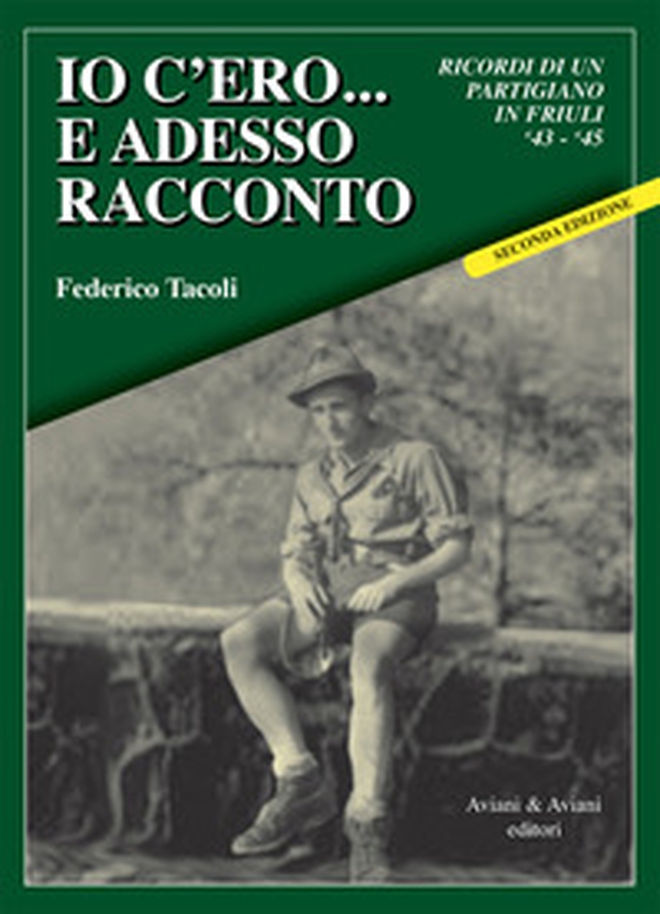 Io c'ero... e adesso racconto. Ricordi di un partigiano in Friuli '43-'45 - Librerie.coop Io c'ero... e adesso racconto. Ricordi di un partigiano in Friuli '43-'45 - Librerie.coop