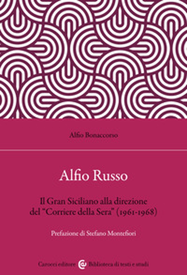 Alfio Russo. Il «Gran Siciliano» alla direzione del «Corriere della Sera» (1961-1968) - Librerie.coop