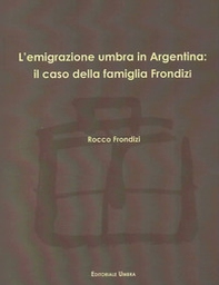 L'emigrazione umbra in Argentina: il caso della famiglia Frondizi - Librerie.coop