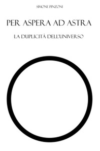 Per aspera ad astra. La duplicità dell'universo - Librerie.coop