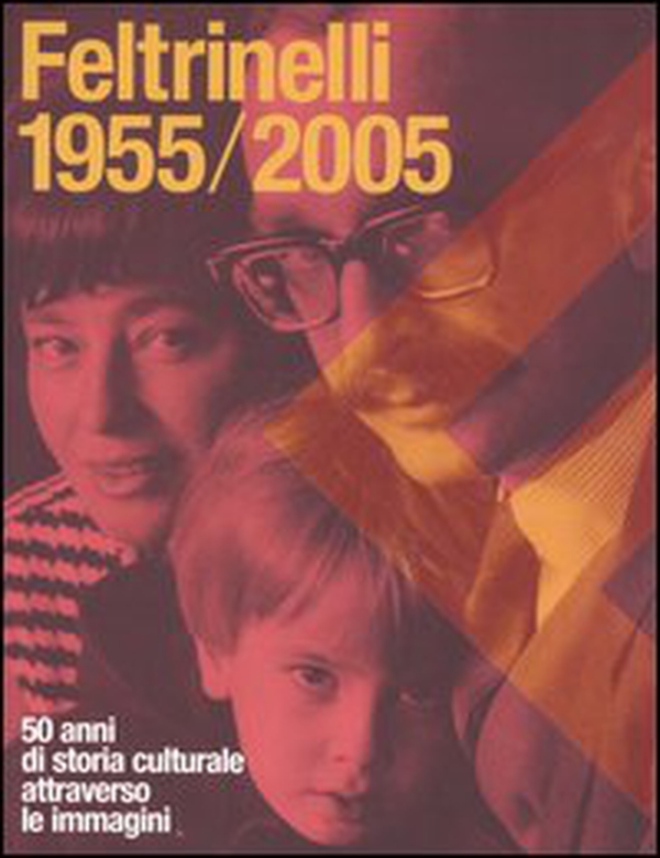 Feltrinelli 1955-2005. 50 anni di storia culturale attraverso le immagini - Librerie.coop Feltrinelli 1955-2005. 50 anni di storia culturale attraverso le immagini - Librerie.coop