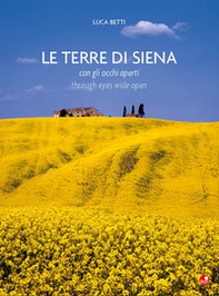 Le terre di Siena con gli occhi aperti-The countryside beyond Siena through eyes wide open - Librerie.coop