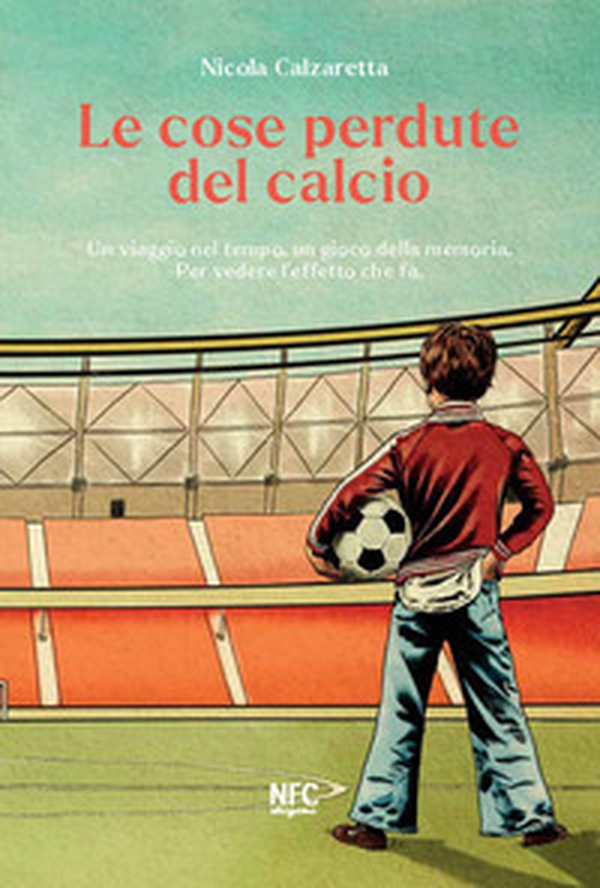 Le cose perdute del calcio. Un viaggio nel tempo, un gioco della memoria. Per vedere l'effetto che fa - Librerie.coop Le cose perdute del calcio. Un viaggio nel tempo, un gioco della memoria. Per vedere l'effetto che fa - Librerie.coop