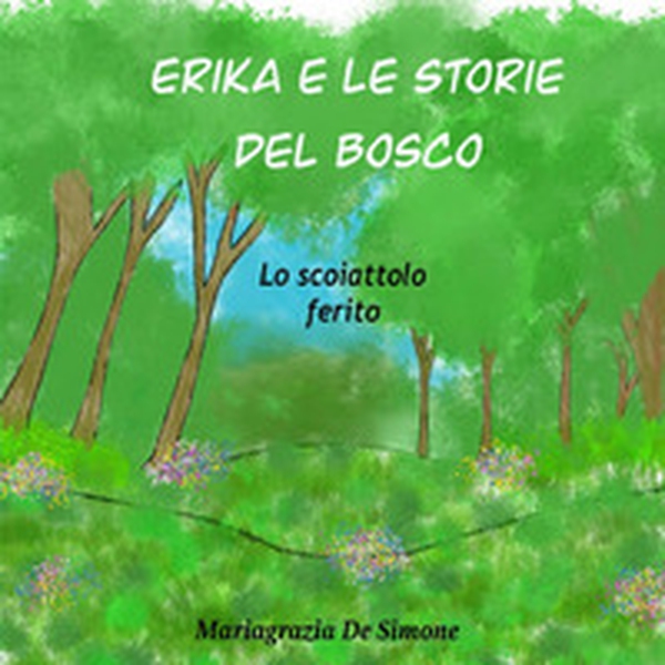 Erika e le storie del bosco. Lo scoiattolo ferito - Librerie.coop Erika e le storie del bosco. Lo scoiattolo ferito - Librerie.coop