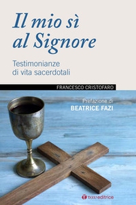 Il mio sì al Signore. Testimonianze di vita sacerdotali - Librerie.coop Il mio sì al Signore. Testimonianze di vita sacerdotali - Librerie.coop
