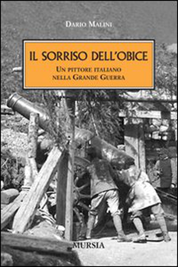 Il sorriso dell'obice. Un pittore italiano nella Grande Guerra - Librerie.coop Il sorriso dell'obice. Un pittore italiano nella Grande Guerra - Librerie.coop