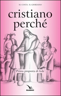 Cristiano perché. Prima proposta di fede per diventare consapevoli del valore del proprio cristianesimo - Librerie.coop