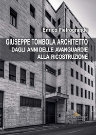 Giuseppe Tombola architetto. Dagli anni delle avanguardie alla ricostruzione - Librerie.coop