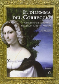 Il dilemma del Correggio. Arte, intrighi e speranze nell'età di Antonio Allegri - Librerie.coop