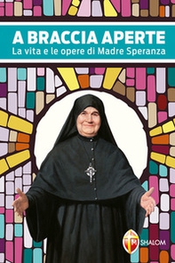 A braccia aperte. La vita e le opere di Madre Speranza - Librerie.coop