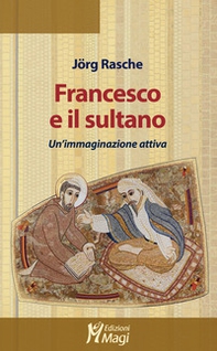 Francesco e il sultano. Un'immaginazione attiva - Librerie.coop Francesco e il sultano. Un'immaginazione attiva - Librerie.coop