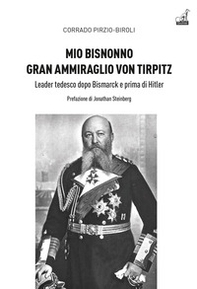 Mio bisnonno gran ammiraglio Von Tirpitz. Leader tedesco dopo Bismarck e prima di Hitler - Librerie.coop Mio bisnonno gran ammiraglio Von Tirpitz. Leader tedesco dopo Bismarck e prima di Hitler - Librerie.coop