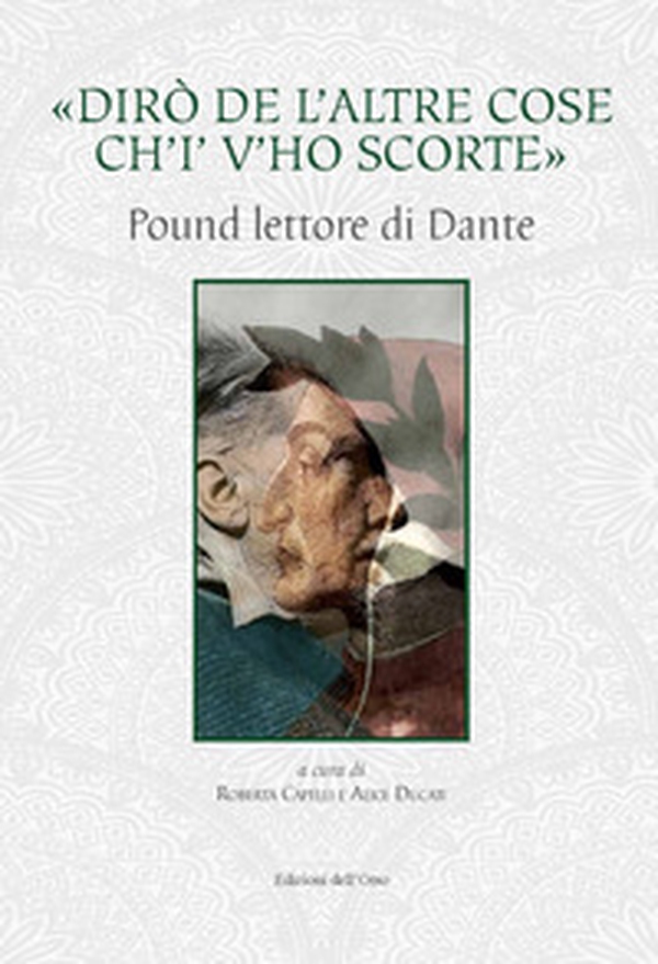«Dirò de l'altre cose ch'io v'ho scorte». Pound lettore di Dante - Librerie.coop «Dirò de l'altre cose ch'io v'ho scorte». Pound lettore di Dante - Librerie.coop