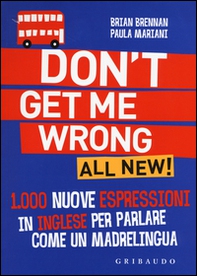 Don't get me wrong. All new! 1.000 nuove espressioni in inglese per parlare come un madrelingua - Librerie.coop