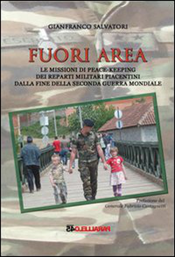 Fuori area. Le missioni di peace-keeping dei reparti militari piacentini dalla fine della seconda guerra mondiale - Librerie.coop Fuori area. Le missioni di peace-keeping dei reparti militari piacentini dalla fine della seconda guerra mondiale - Librerie.coop