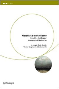 Metafisica e nichilismo. Löwith e Heidegger interpreti di Nietzsche - Librerie.coop
