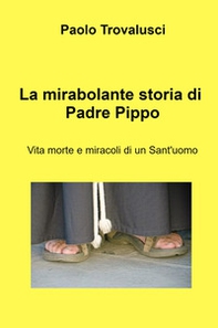 La mirabolante storia di Padre Pippo. Vita morte e miracoli di un Sant'uomo - Librerie.coop