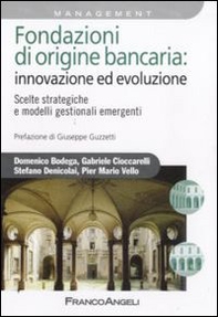 Fondazioni di origine bancaria: innovazione ed evoluzione. Scelte strategiche e modelli gestionali emergenti - Librerie.coop
