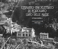 L'impianto idroelettrico di Pozzolago Lago delle Piazze. Ci racconta... cento anni di vita 1925-2025 - Librerie.coop