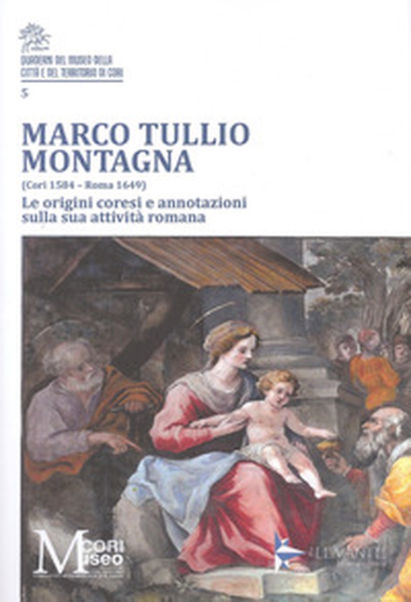 Marco Tullio Montagna (Cori 1584-Roma 1649). Le origini coresi e annotazioni sulla sua attività romana - Librerie.coop Marco Tullio Montagna (Cori 1584-Roma 1649). Le origini coresi e annotazioni sulla sua attività romana - Librerie.coop