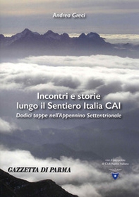 Incontri e storie lungo il sentiero Italia CAI. 12 tappe nell'Appennino settentrionale - Librerie.coop