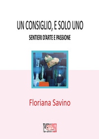 Un consiglio, e solo uno. Sentieri d'arte e passione - Librerie.coop