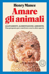 Amare gli animali. Allevamenti, alimentazione, ambiente. Una proposta per convivere con le altre specie - Librerie.coop