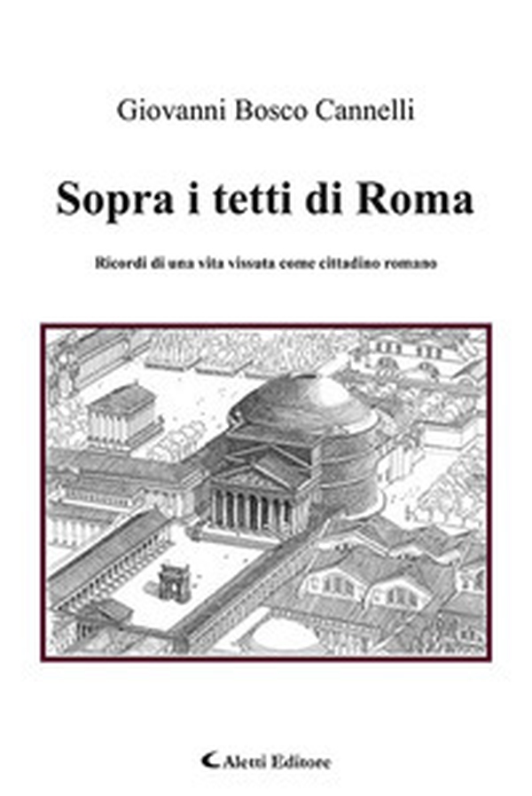 Sopra i tetti di Roma. Ricordi di una vita vissuta come cittadino romano - Librerie.coop Sopra i tetti di Roma. Ricordi di una vita vissuta come cittadino romano - Librerie.coop