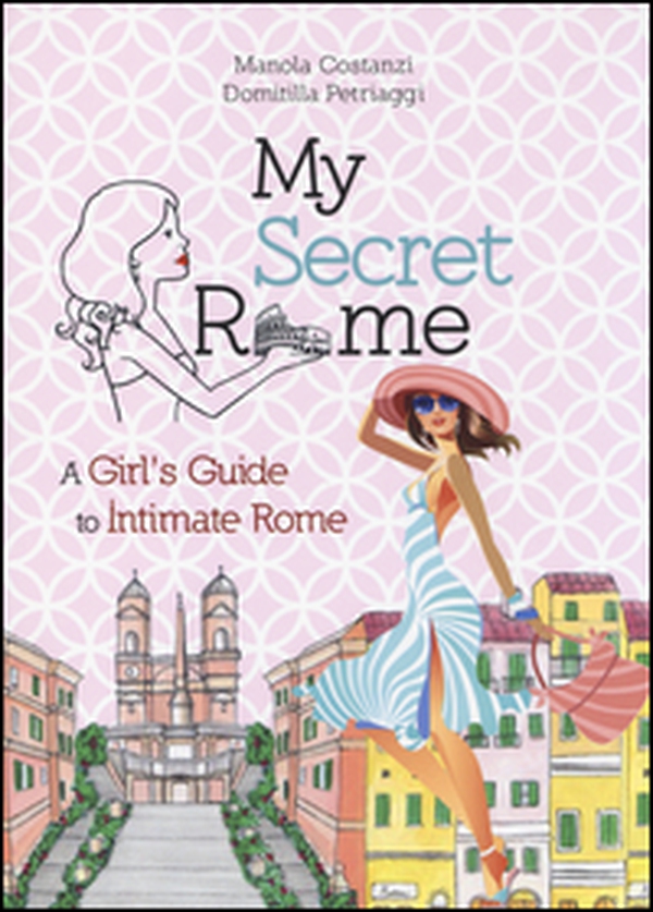 My secret Rome. A girl's guide to intimate Rome - Librerie.coop My secret Rome. A girl's guide to intimate Rome - Librerie.coop