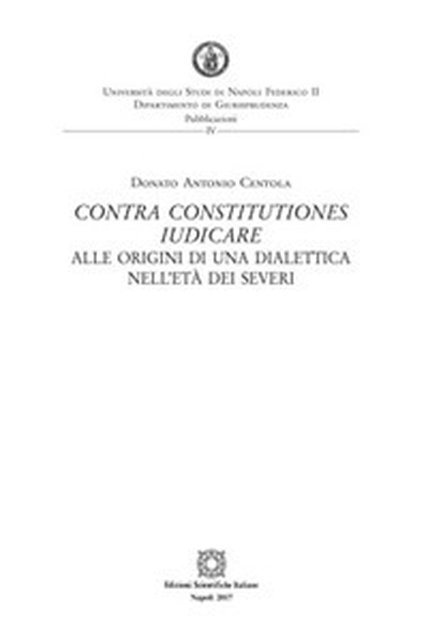 Contra constitutiones iudicare. Alle origini di una dialettica nell'età dei Severi - Librerie.coop Contra constitutiones iudicare. Alle origini di una dialettica nell'età dei Severi - Librerie.coop