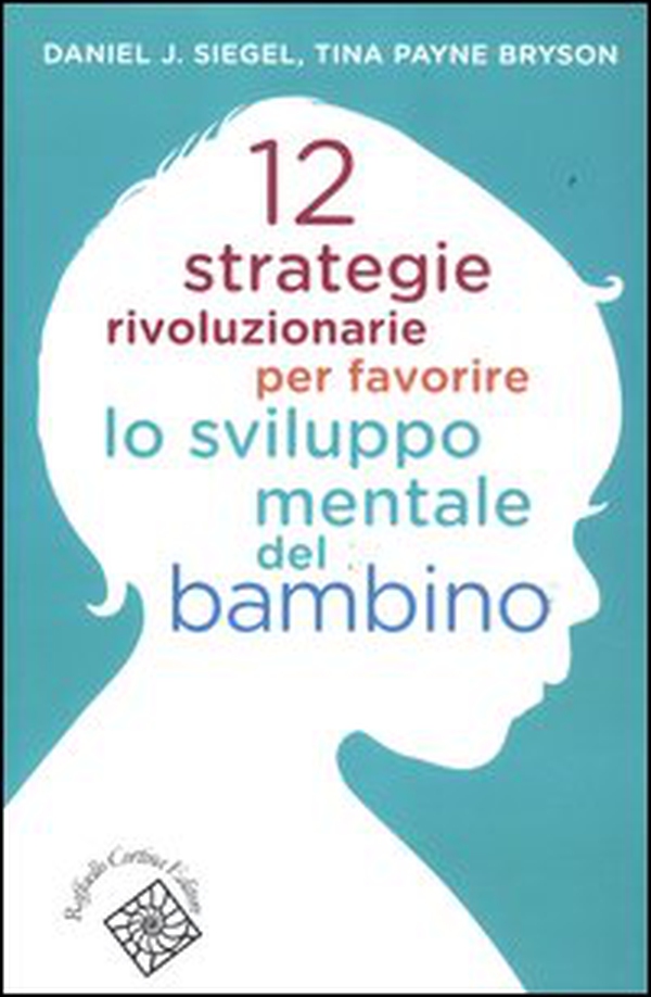 12 strategie rivoluzionarie per favorire lo sviluppo mentale del bambino - Librerie.coop 12 strategie rivoluzionarie per favorire lo sviluppo mentale del bambino - Librerie.coop
