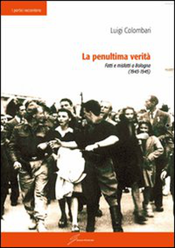 La penultima verità. Fatti e misfatti a Bologna (1943-1945) - Librerie.coop La penultima verità. Fatti e misfatti a Bologna (1943-1945) - Librerie.coop
