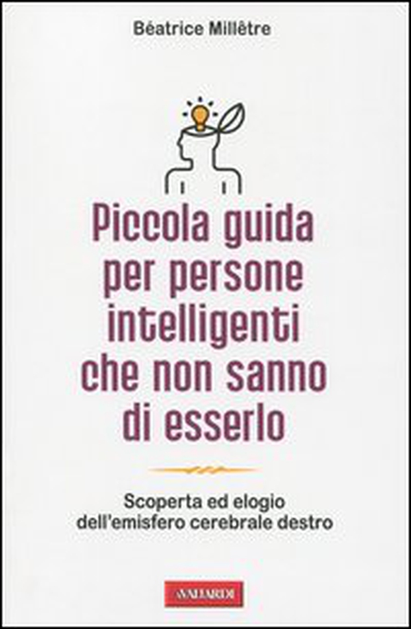 Piccola guida per persone intelligenti che non sanno di esserlo. Scoperta ed elogio dell'emisfero cerebrale destro - Librerie.coop Piccola guida per persone intelligenti che non sanno di esserlo. Scoperta ed elogio dell'emisfero cerebrale destro - Librerie.coop