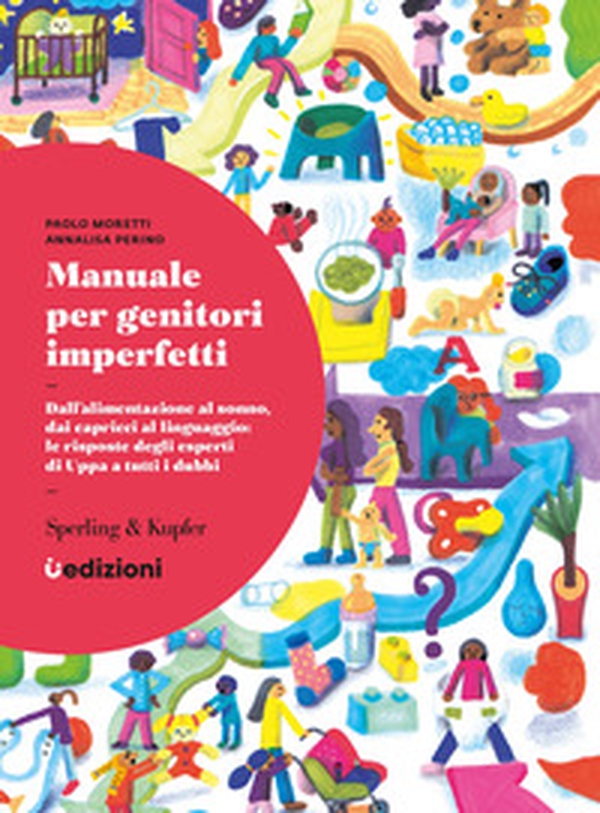 Manuale per genitori imperfetti. Dall'alimentazione al sonno, dai capricci al linguaggio: le risposte degli esperti di Uppa a tutti i dubbi - Librerie.coop Manuale per genitori imperfetti. Dall'alimentazione al sonno, dai capricci al linguaggio: le risposte degli esperti di Uppa a tutti i dubbi - Librerie.coop