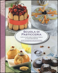 Scuola di pasticceria. Tutte le ricette della tradizione italiana e i must internazionali - Librerie.coop