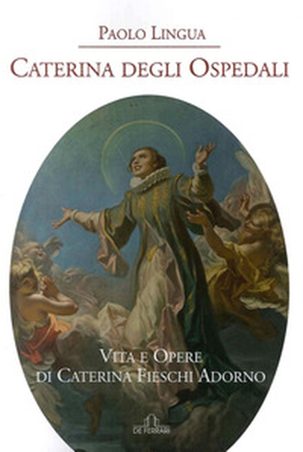 Caterina degli ospedali. Vita e opere di Caterina Fieschi Adorno - Librerie.coop Caterina degli ospedali. Vita e opere di Caterina Fieschi Adorno - Librerie.coop