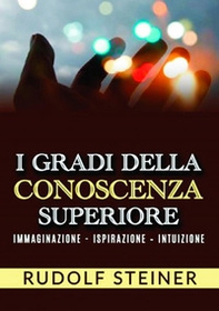 I gradi della conoscenza superiore. Immaginazione, ispirazione, intuizione - Librerie.coop