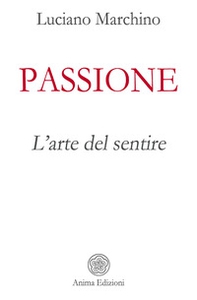 Passione. L'arte del sentire - Librerie.coop Passione. L'arte del sentire - Librerie.coop
