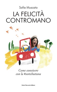 La felicità contromano. Come convivere con la #sortebuttana - Librerie.coop