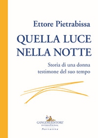 Quella luce nella notte. Storia di una donna testimone del suo tempo - Librerie.coop Quella luce nella notte. Storia di una donna testimone del suo tempo - Librerie.coop