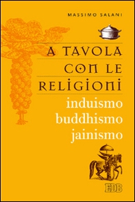 A tavola con le religioni. Induismo, buddhismo, jainismo - Librerie.coop