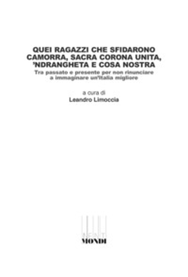 Quei ragazzi che sfidarono camorra, sacra corona unita, 'ndrangheta e cosa nostra. Tra passato e presente per non rinunciare a immaginare un'Italia migliore - Librerie.coop Quei ragazzi che sfidarono camorra, sacra corona unita, 'ndrangheta e cosa nostra. Tra passato e presente per non rinunciare a immaginare un'Italia migliore - Librerie.coop