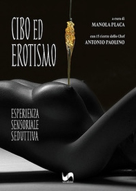 Cibo ed erotismo. Esperienza sensoriale seduttiva - Librerie.coop